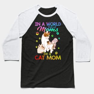 In A World Full Of Moms Be A Cat Mom Baseball T-Shirt